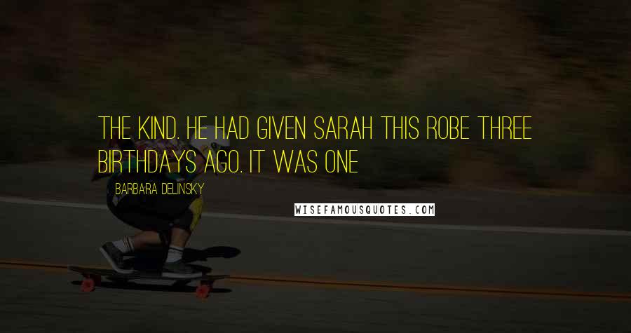 Barbara Delinsky Quotes: the kind. He had given Sarah this robe three birthdays ago. It was one