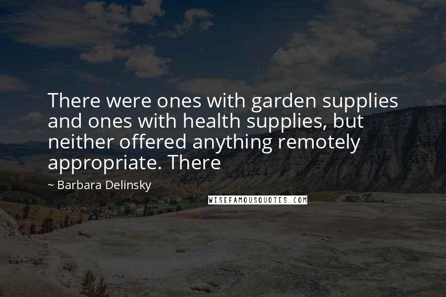 Barbara Delinsky Quotes: There were ones with garden supplies and ones with health supplies, but neither offered anything remotely appropriate. There