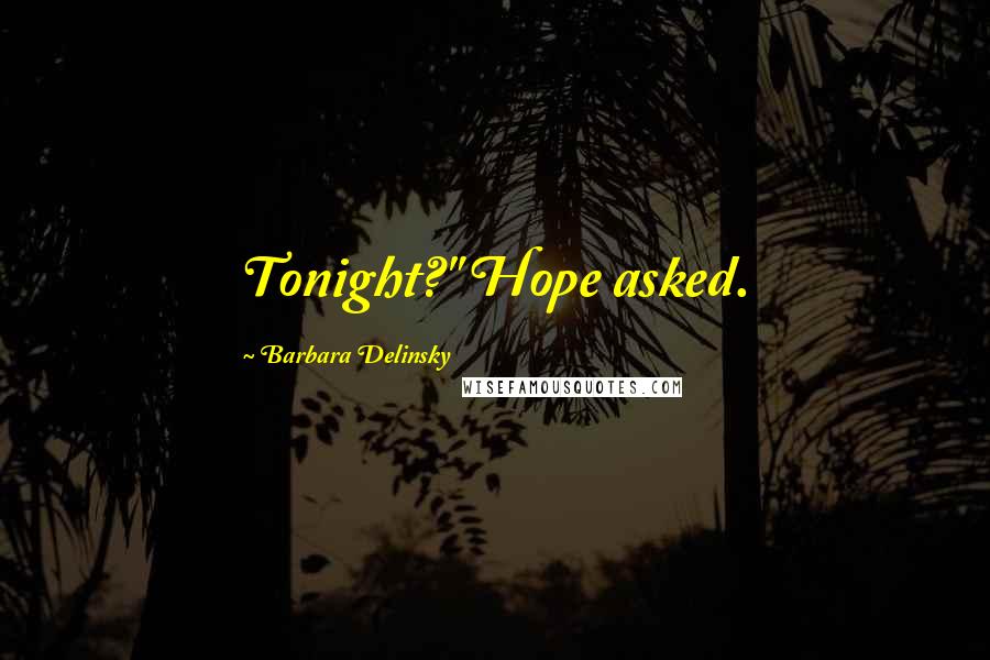 Barbara Delinsky Quotes: Tonight?" Hope asked.