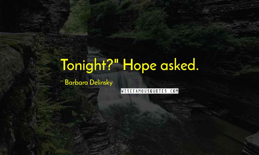 Barbara Delinsky Quotes: Tonight?" Hope asked.