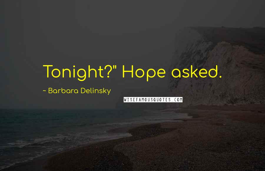 Barbara Delinsky Quotes: Tonight?" Hope asked.