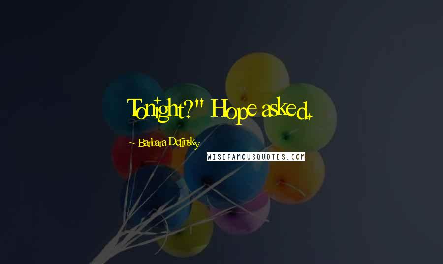 Barbara Delinsky Quotes: Tonight?" Hope asked.