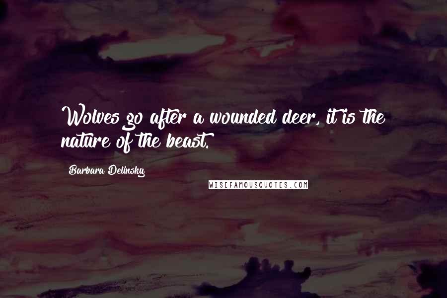 Barbara Delinsky Quotes: Wolves go after a wounded deer, it is the nature of the beast.