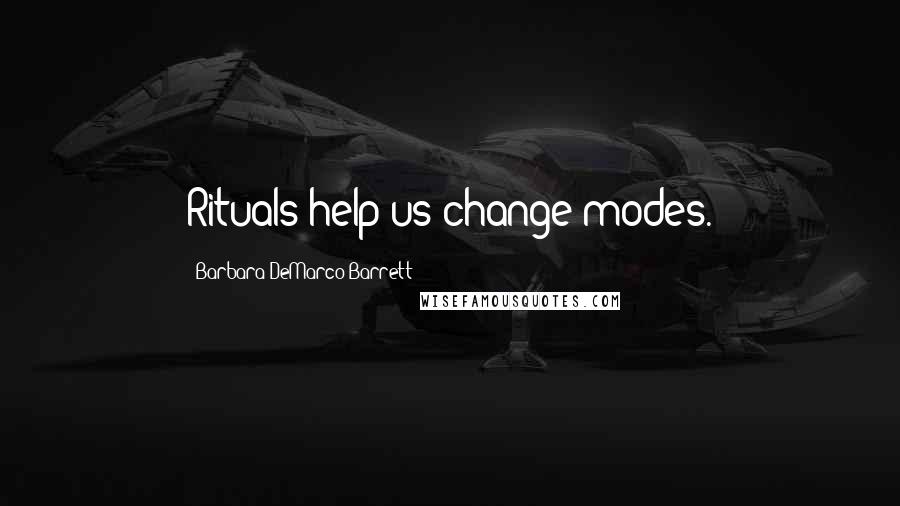 Barbara DeMarco-Barrett Quotes: Rituals help us change modes.