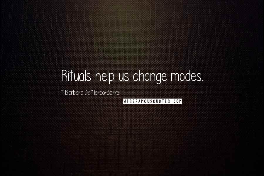 Barbara DeMarco-Barrett Quotes: Rituals help us change modes.