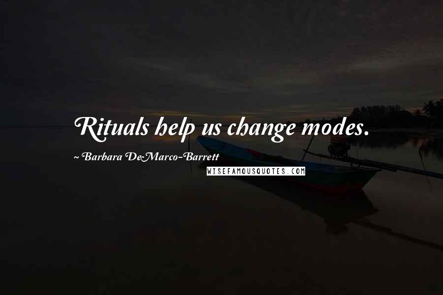 Barbara DeMarco-Barrett Quotes: Rituals help us change modes.