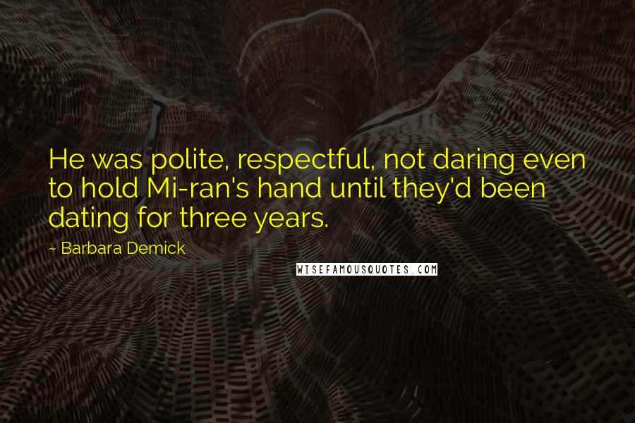 Barbara Demick Quotes: He was polite, respectful, not daring even to hold Mi-ran's hand until they'd been dating for three years.
