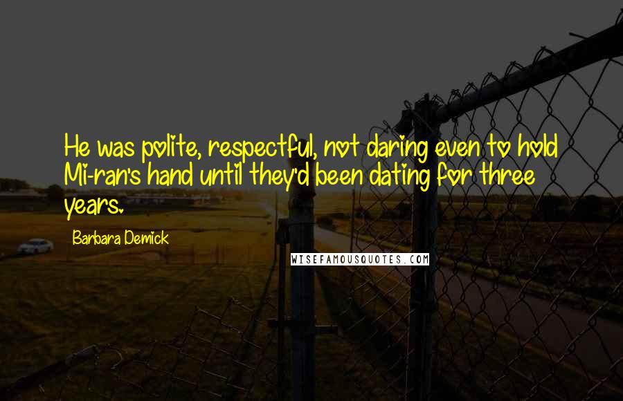 Barbara Demick Quotes: He was polite, respectful, not daring even to hold Mi-ran's hand until they'd been dating for three years.