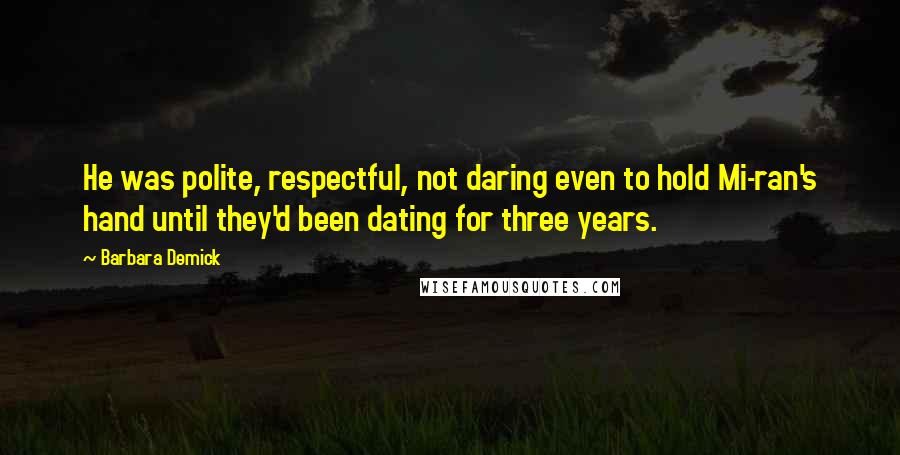 Barbara Demick Quotes: He was polite, respectful, not daring even to hold Mi-ran's hand until they'd been dating for three years.