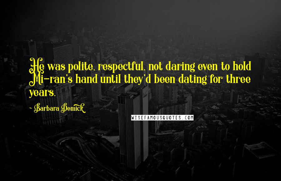 Barbara Demick Quotes: He was polite, respectful, not daring even to hold Mi-ran's hand until they'd been dating for three years.