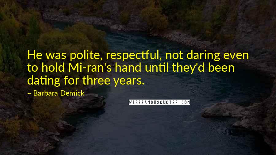 Barbara Demick Quotes: He was polite, respectful, not daring even to hold Mi-ran's hand until they'd been dating for three years.