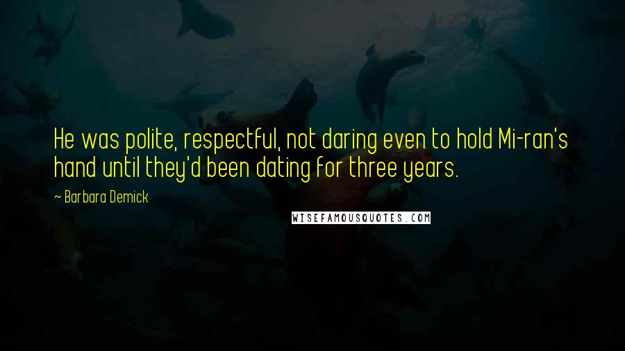 Barbara Demick Quotes: He was polite, respectful, not daring even to hold Mi-ran's hand until they'd been dating for three years.