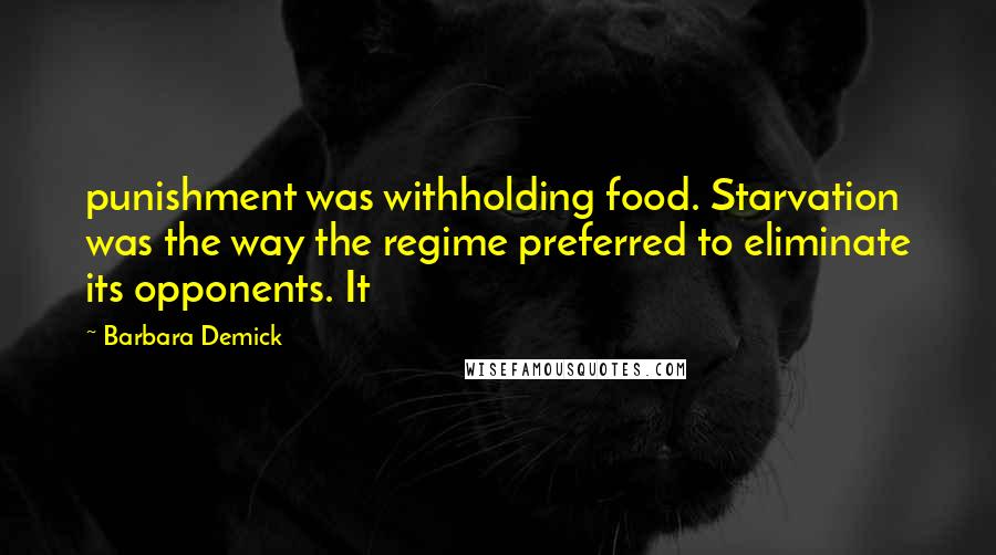 Barbara Demick Quotes: punishment was withholding food. Starvation was the way the regime preferred to eliminate its opponents. It