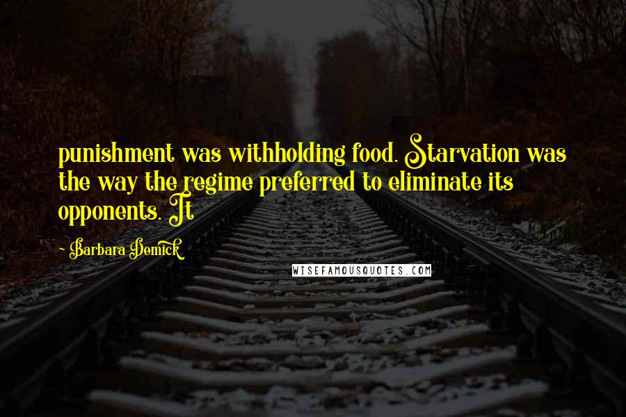 Barbara Demick Quotes: punishment was withholding food. Starvation was the way the regime preferred to eliminate its opponents. It
