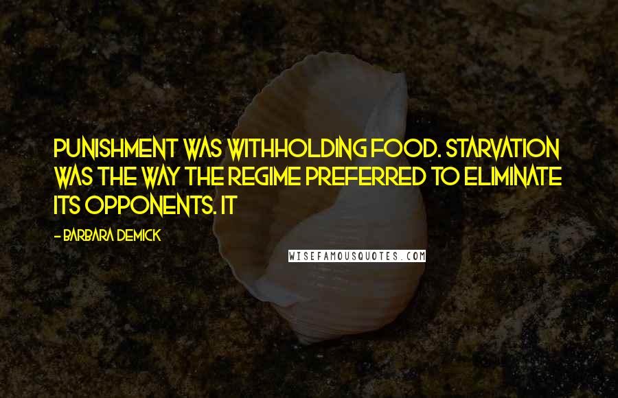 Barbara Demick Quotes: punishment was withholding food. Starvation was the way the regime preferred to eliminate its opponents. It