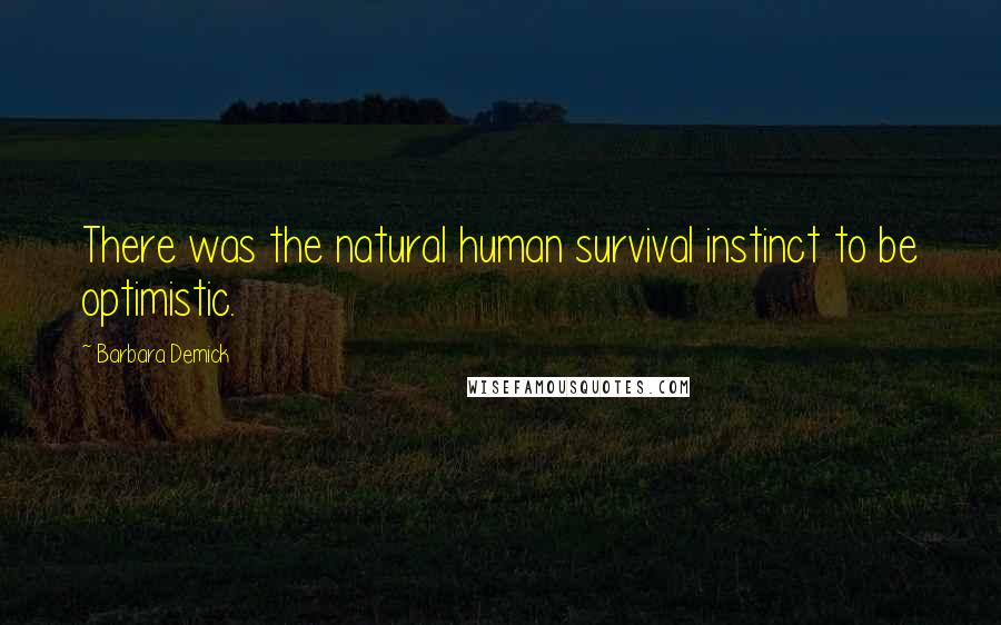 Barbara Demick Quotes: There was the natural human survival instinct to be optimistic.