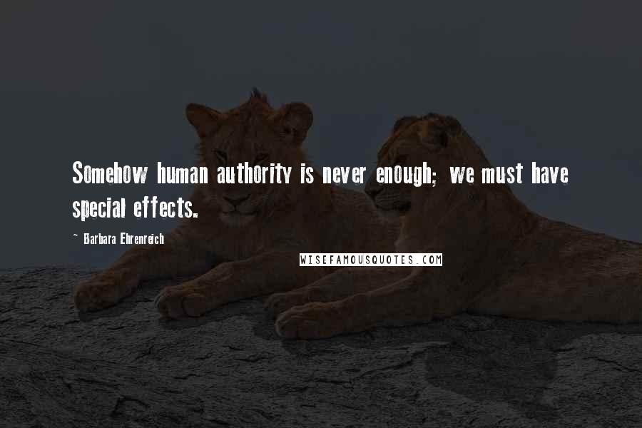 Barbara Ehrenreich Quotes: Somehow human authority is never enough; we must have special effects.