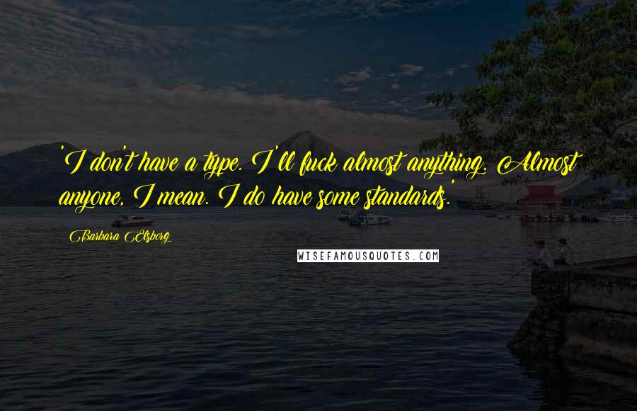 Barbara Elsborg Quotes: 'I don't have a type. I'll fuck almost anything. Almost anyone, I mean. I do have some standards.'