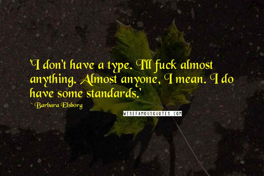 Barbara Elsborg Quotes: 'I don't have a type. I'll fuck almost anything. Almost anyone, I mean. I do have some standards.'