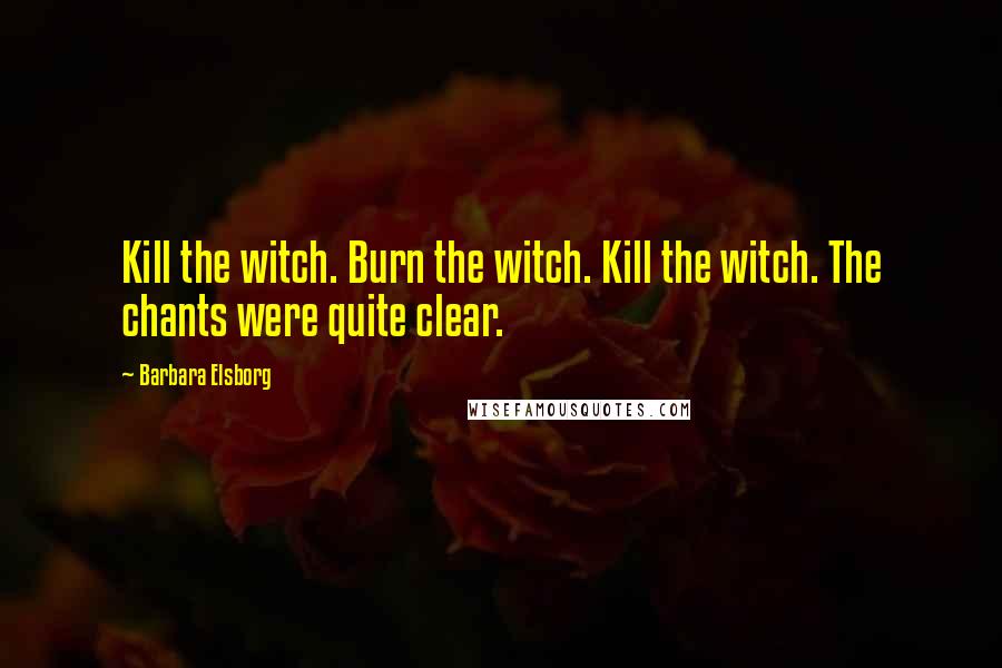 Barbara Elsborg Quotes: Kill the witch. Burn the witch. Kill the witch. The chants were quite clear.