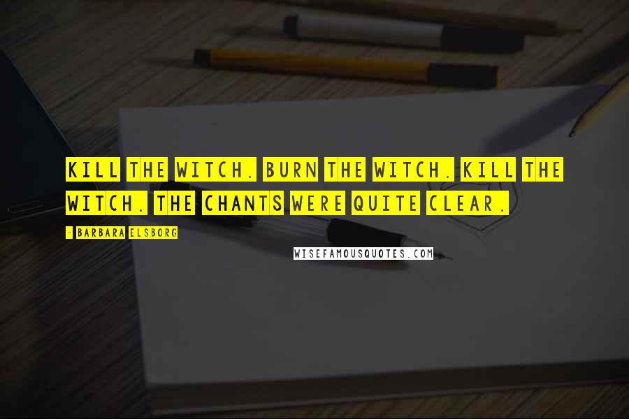 Barbara Elsborg Quotes: Kill the witch. Burn the witch. Kill the witch. The chants were quite clear.