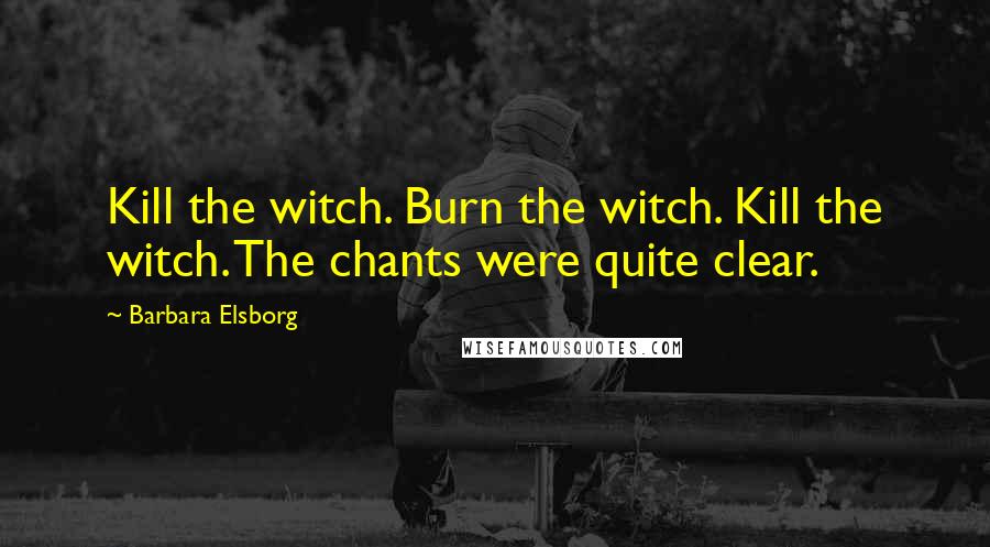 Barbara Elsborg Quotes: Kill the witch. Burn the witch. Kill the witch. The chants were quite clear.