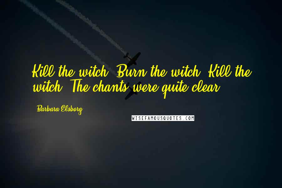 Barbara Elsborg Quotes: Kill the witch. Burn the witch. Kill the witch. The chants were quite clear.