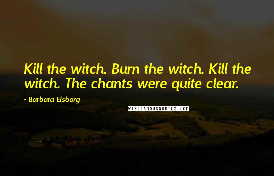 Barbara Elsborg Quotes: Kill the witch. Burn the witch. Kill the witch. The chants were quite clear.