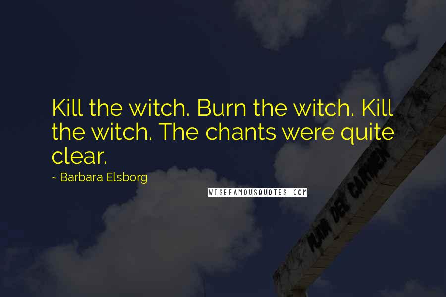 Barbara Elsborg Quotes: Kill the witch. Burn the witch. Kill the witch. The chants were quite clear.