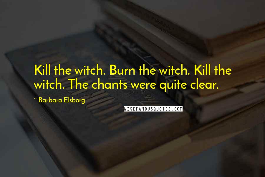 Barbara Elsborg Quotes: Kill the witch. Burn the witch. Kill the witch. The chants were quite clear.