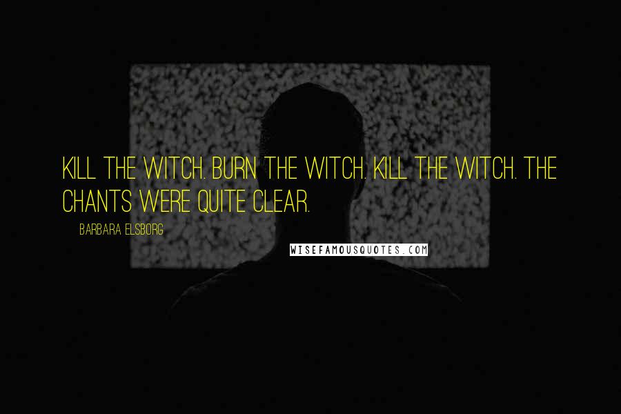 Barbara Elsborg Quotes: Kill the witch. Burn the witch. Kill the witch. The chants were quite clear.