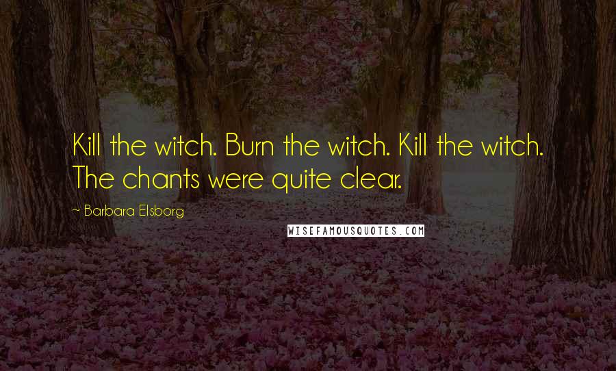 Barbara Elsborg Quotes: Kill the witch. Burn the witch. Kill the witch. The chants were quite clear.