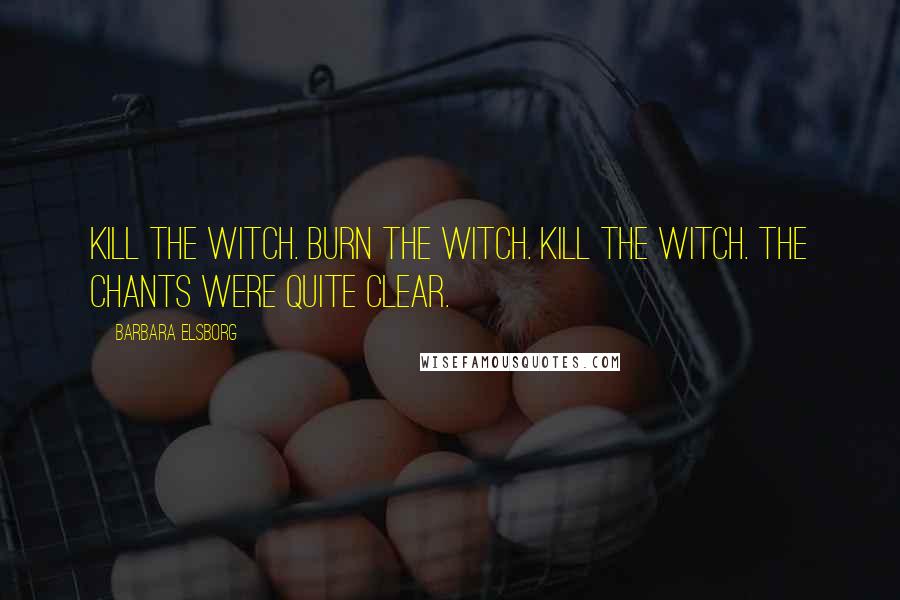 Barbara Elsborg Quotes: Kill the witch. Burn the witch. Kill the witch. The chants were quite clear.