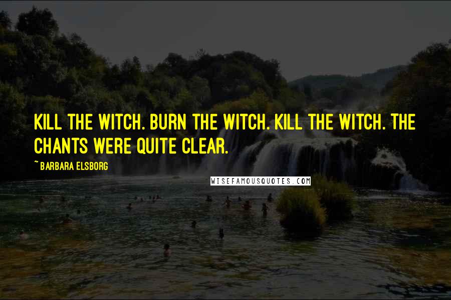 Barbara Elsborg Quotes: Kill the witch. Burn the witch. Kill the witch. The chants were quite clear.