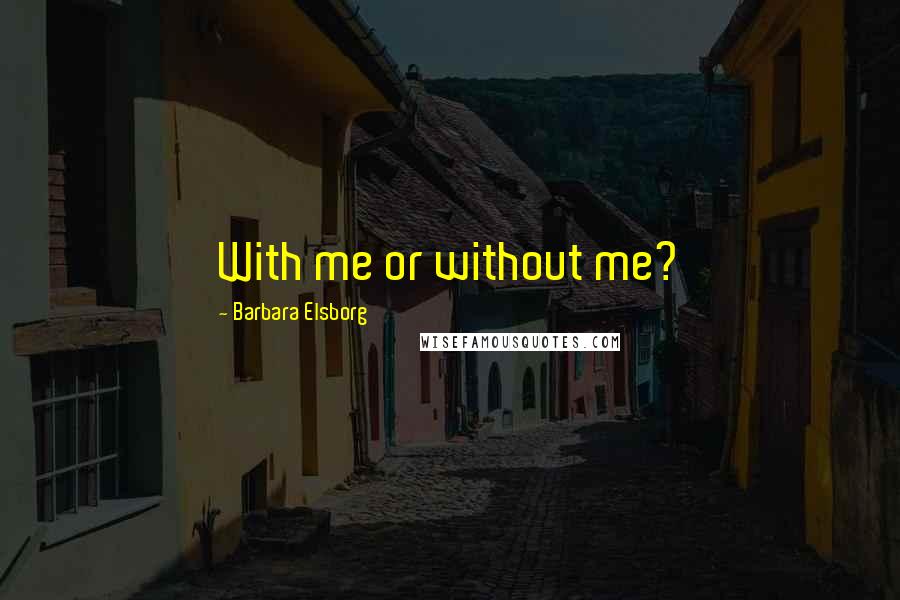 Barbara Elsborg Quotes: With me or without me?