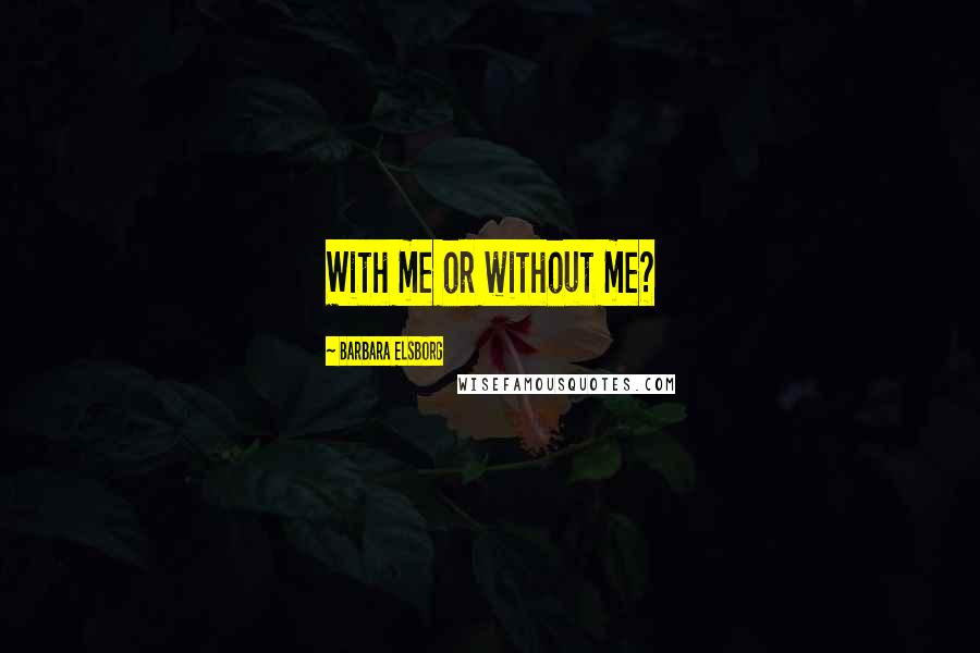 Barbara Elsborg Quotes: With me or without me?