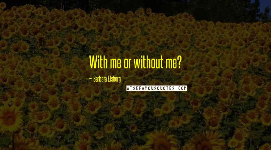 Barbara Elsborg Quotes: With me or without me?