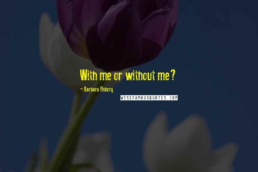 Barbara Elsborg Quotes: With me or without me?