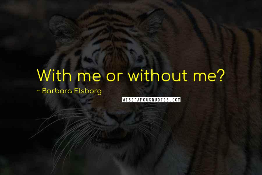 Barbara Elsborg Quotes: With me or without me?