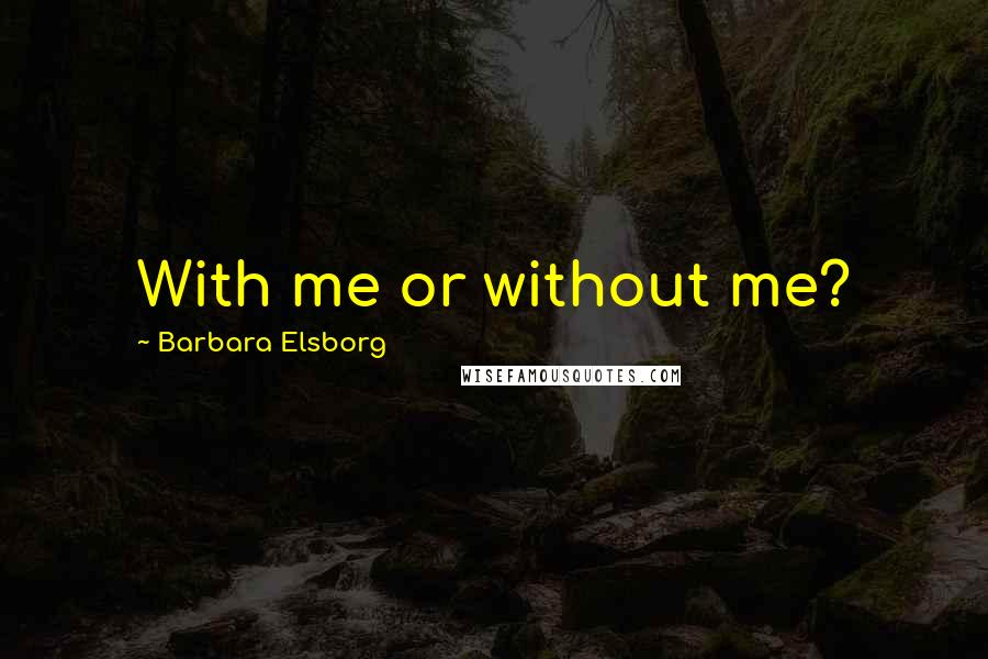 Barbara Elsborg Quotes: With me or without me?