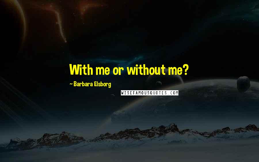Barbara Elsborg Quotes: With me or without me?