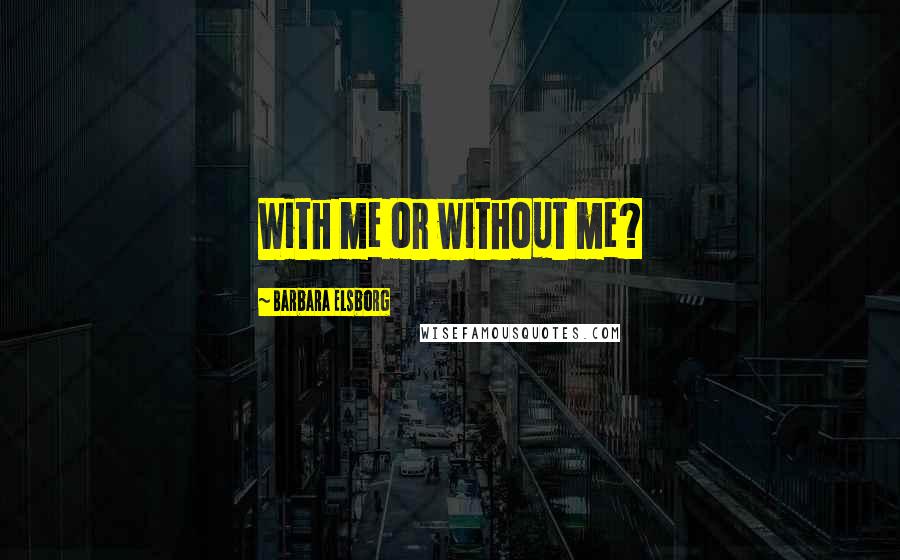 Barbara Elsborg Quotes: With me or without me?
