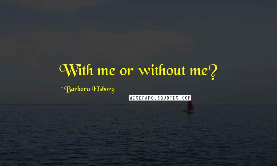 Barbara Elsborg Quotes: With me or without me?