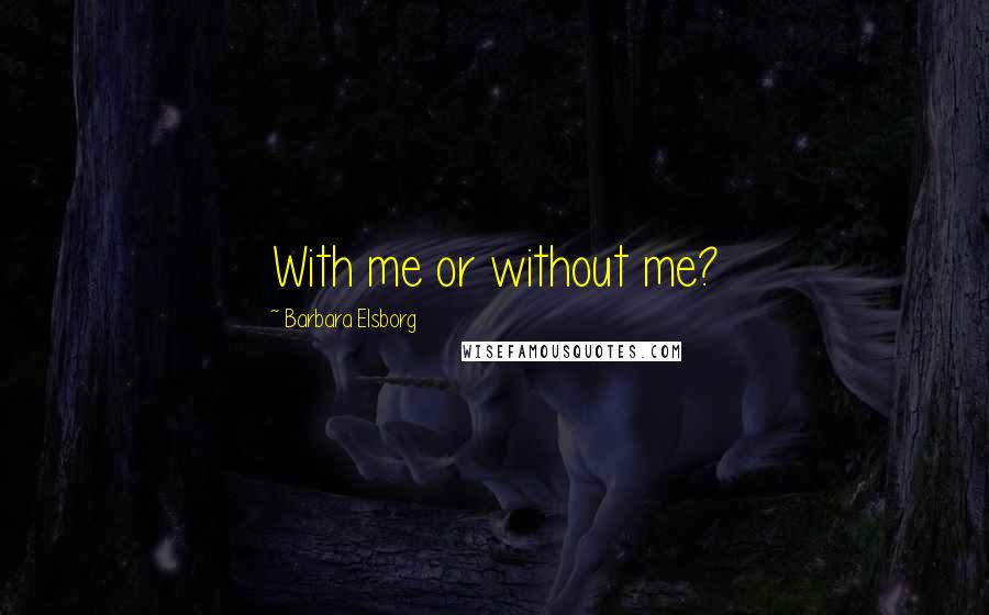 Barbara Elsborg Quotes: With me or without me?