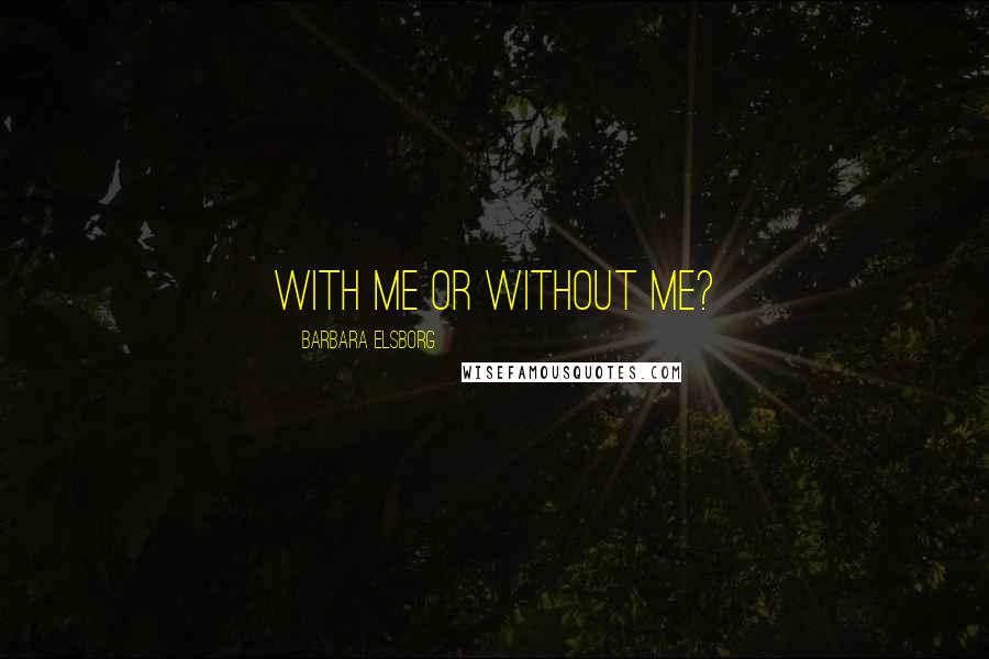 Barbara Elsborg Quotes: With me or without me?