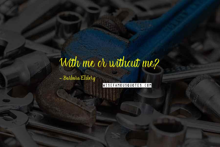 Barbara Elsborg Quotes: With me or without me?
