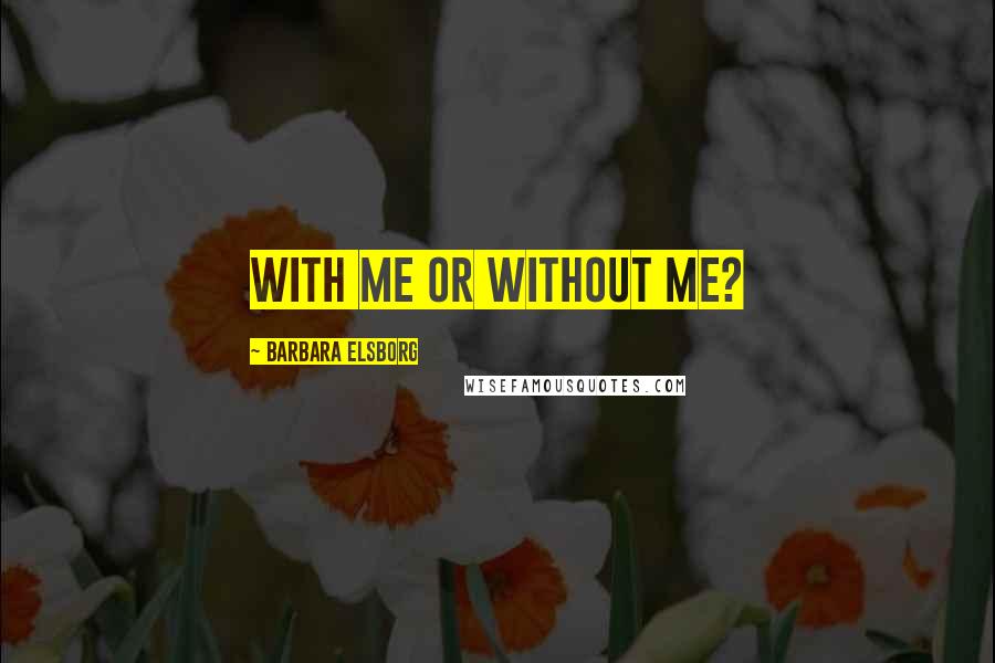 Barbara Elsborg Quotes: With me or without me?