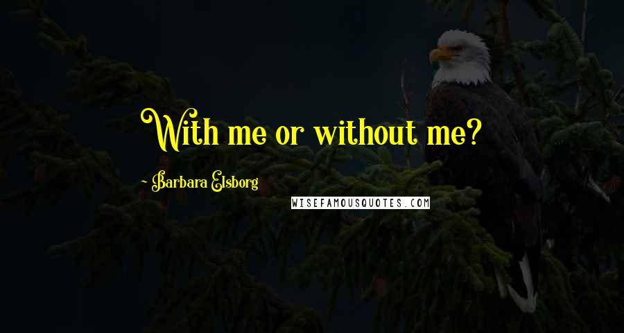 Barbara Elsborg Quotes: With me or without me?
