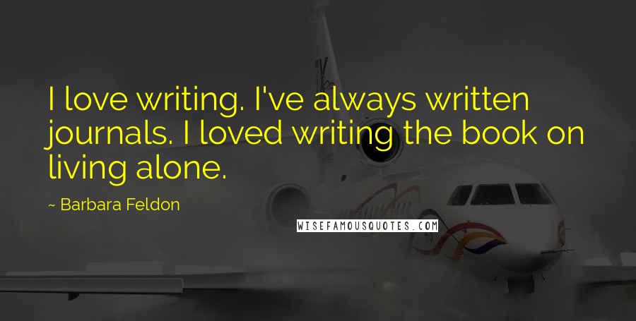 Barbara Feldon Quotes: I love writing. I've always written journals. I loved writing the book on living alone.