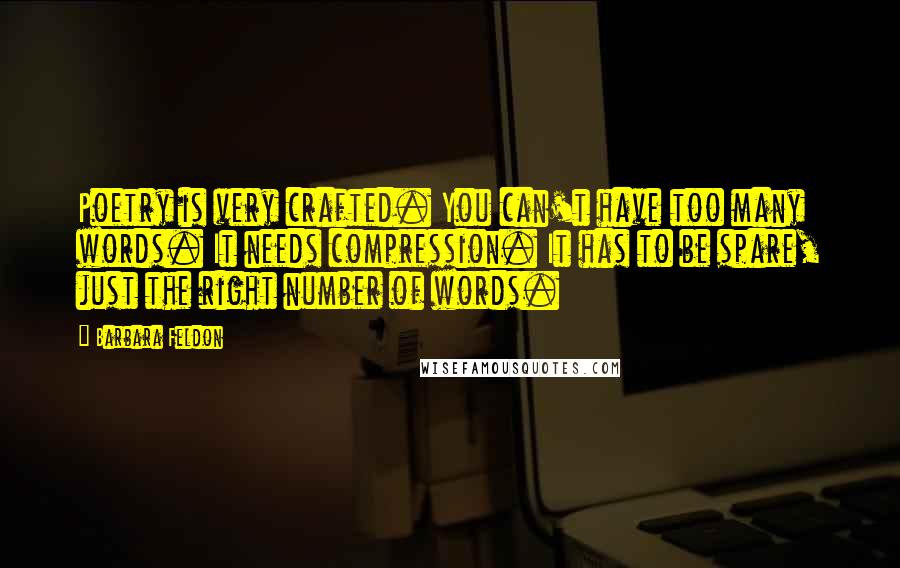 Barbara Feldon Quotes: Poetry is very crafted. You can't have too many words. It needs compression. It has to be spare, just the right number of words.